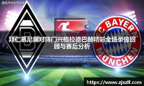 拜仁慕尼黑对阵门兴格拉德巴赫精彩全场录像回顾与赛后分析